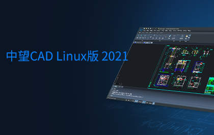 中望CAD Linux版2021正式发布，全面支持主流国产操作系统和CPU 